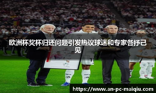 欧洲杯奖杯归还问题引发热议球迷和专家各抒己见